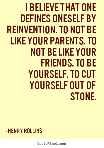 Inspirational quotes - I believe that one defines oneself by reinvention. to..