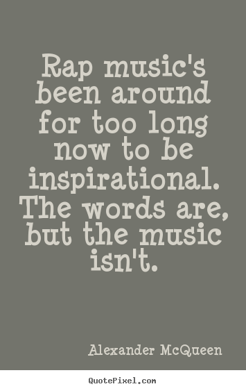 Inspirational quotes - Rap music's been around for too long now to be..