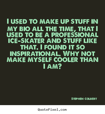 Design picture quotes about inspirational - I used to make up stuff in my bio all the time, that i used to be..