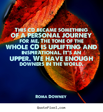 This cd became something of a personal journey for.. Roma Downey  inspirational quote