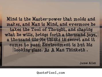Quotes about inspirational - Mind is the master-power that molds and makes, and man is mind, and evermore..