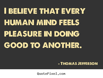 Quotes about inspirational - I believe that every human mind feels pleasure..