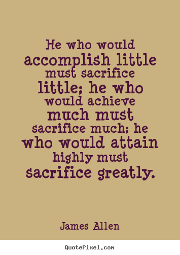 Quotes about inspirational - He who would accomplish little must sacrifice..