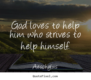 Create your own picture quotes about inspirational - God loves to help him who strives to help himself.