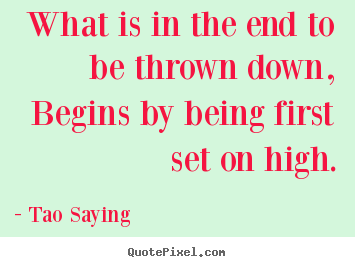 Make custom picture quotes about inspirational - What is in the end to be thrown down, begins by being..