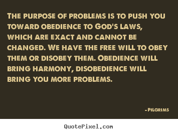 Diy picture quotes about inspirational - The purpose of problems is to push you toward obedience to god's laws,..