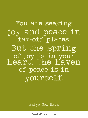 How to design image quotes about inspirational - You are seeking joy and peace in far-off places. but the spring..