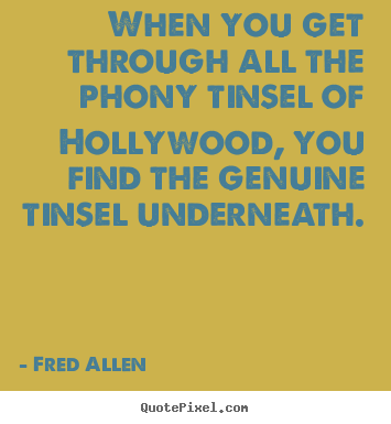Quotes about inspirational - When you get through all the phony tinsel of hollywood,..