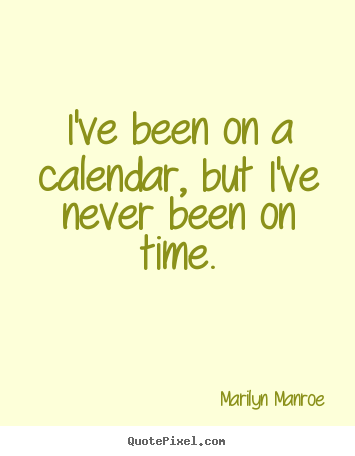 Quotes about inspirational - I've been on a calendar, but i've never been on time.