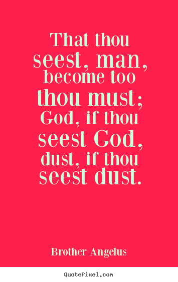 Inspirational quotes - That thou seest, man, become too thou must; god, if thou seest..