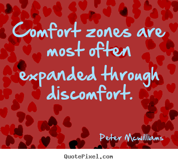 Inspirational quotes - Comfort zones are most often expanded through discomfort.