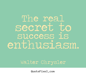 Inspirational quotes - The real secret to success is enthusiasm.