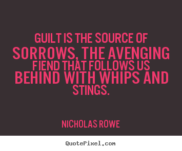 Make picture quote about inspirational - Guilt is the source of sorrows, the avenging fiend that follows..