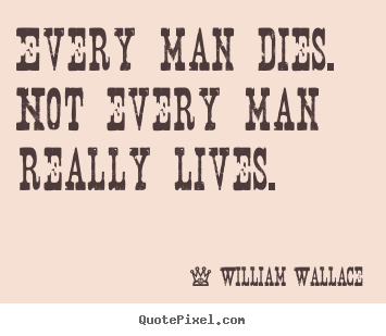 Customize poster quotes about inspirational - Every man dies. not every man really lives.
