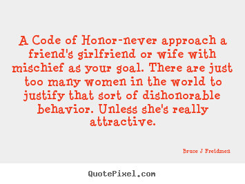 Inspirational quote - A code of honor-never approach a friend's girlfriend..