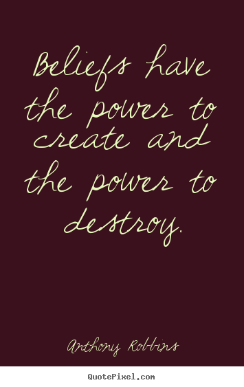 Quote about inspirational - Beliefs have the power to create and the power to destroy.