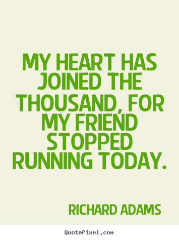 How to make picture quotes about inspirational - My heart has joined the thousand, for my friend stopped running..