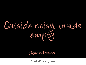 Quotes about inspirational - Outside noisy, inside empty.