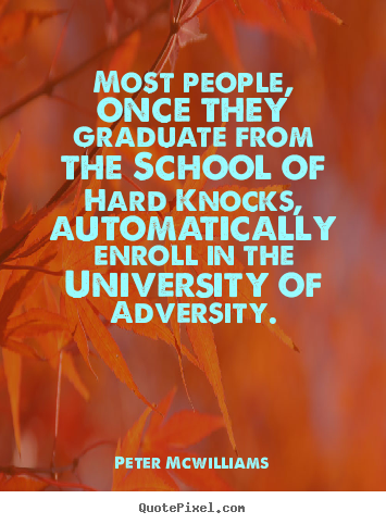 Most people, once they graduate from the school of hard knocks,.. Peter Mcwilliams popular inspirational quotes