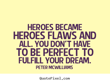 Quote about inspirational - Heroes became heroes flaws and all. you don't have to be perfect..