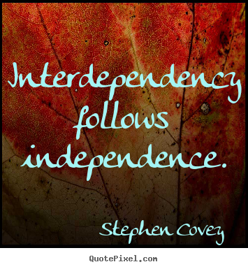 Quotes about inspirational - Interdependency follows independence.