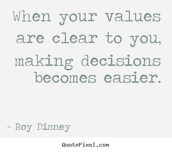 Inspirational quotes - When your values are clear to you, making decisions becomes easier.
