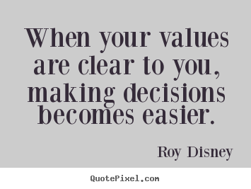 Roy Disney picture quotes - When your values are clear to you, making decisions.. - Inspirational quotes