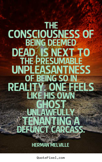 Quotes about inspirational - The consciousness of being deemed dead, is next..