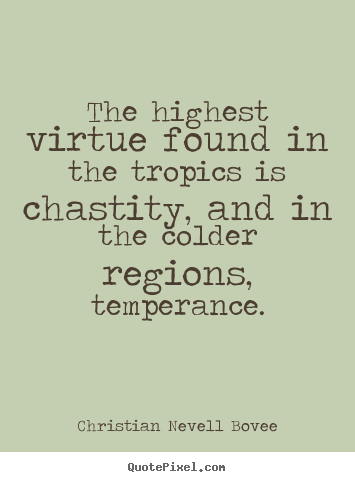 Inspirational quotes - The highest virtue found in the tropics is chastity,..
