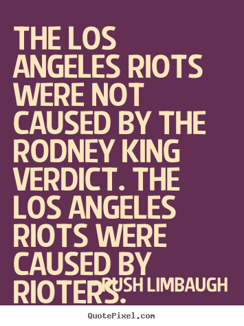 Rush Limbaugh poster quotes - The los angeles riots were not caused by the rodney king verdict... - Inspirational quote