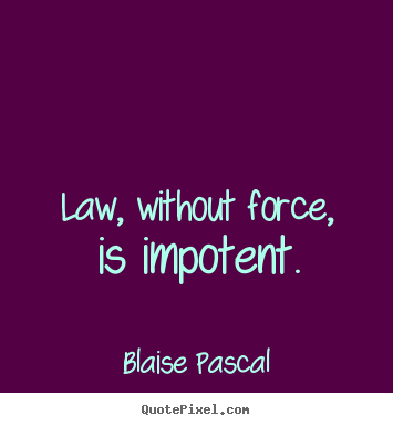 Quotes about inspirational - Law, without force, is impotent.