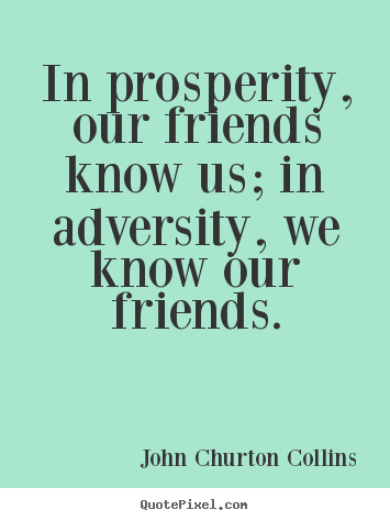 Inspirational quote - In prosperity, our friends know us; in adversity,..