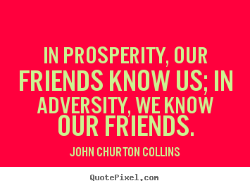 Create picture quote about inspirational - In prosperity, our friends know us; in adversity, we know our..