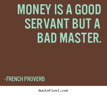 Design your own picture quotes about inspirational - Money is a good servant but a bad master.