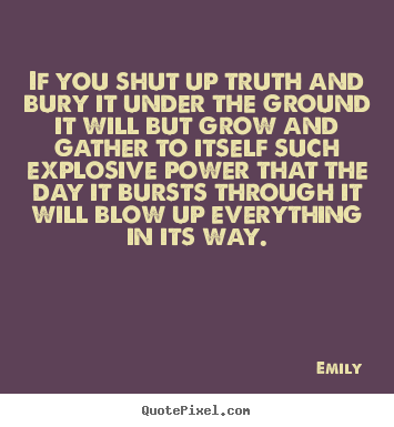 Create graphic picture quotes about inspirational - If you shut up truth and bury it under the ground..
