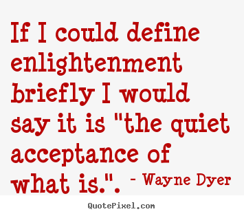 Wayne Dyer picture quote - If i could define enlightenment briefly.. - Inspirational quote