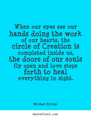 Make personalized picture quotes about inspirational - When our eyes see our hands doing the work of our..