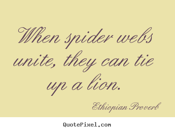 Ethiopian Proverb picture sayings - When spider webs unite, they can tie up a lion. - Inspirational sayings