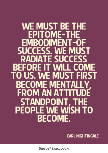 Make custom picture quotes about inspirational - We must be the epitome-the embodiment-of success. we must radiate..