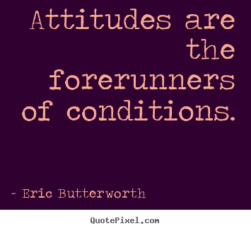 Eric Butterworth picture sayings - Attitudes are the forerunners of conditions. - Inspirational quote