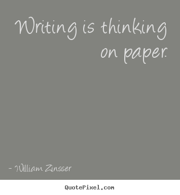 Quote about inspirational - Writing is thinking on paper.