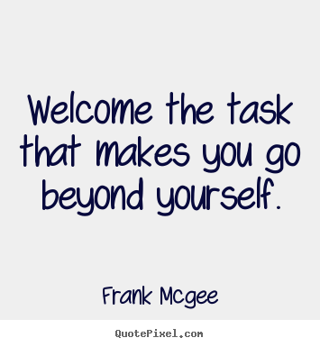 Inspirational quote - Welcome the task that makes you go beyond yourself.