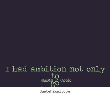 Inspirational quote - I had ambition not only to go farther than any man had ever been before,..