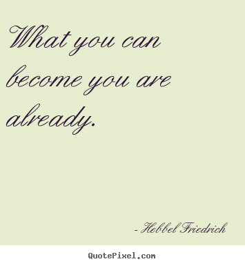 Inspirational quotes - What you can become you are already.