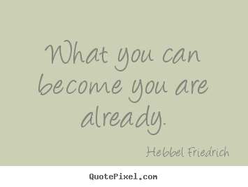 Design your own picture quote about inspirational - What you can become you are already.