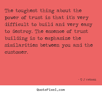 The toughest thing about the power of trust is that.. T J Watson  inspirational quote