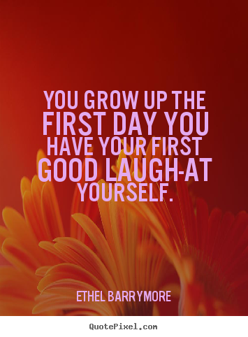 Quote about inspirational - You grow up the first day you have your first good laugh-at..