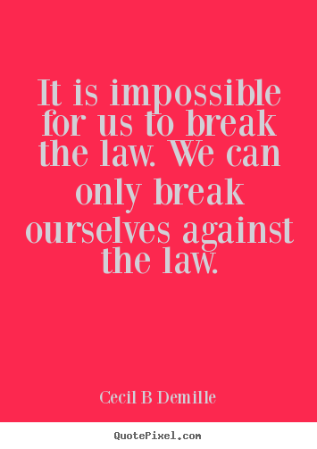Customize image quote about inspirational - It is impossible for us to break the law. we can only break..