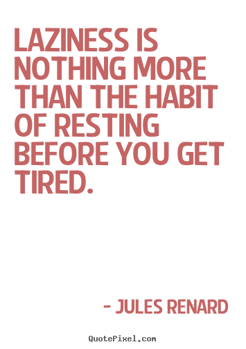 Jules Renard picture quotes - Laziness is nothing more than the habit of resting.. - Inspirational quotes