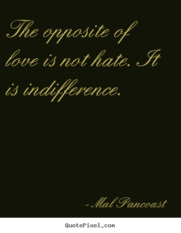 Create your own image quotes about inspirational - The opposite of love is not hate. it is indifference.